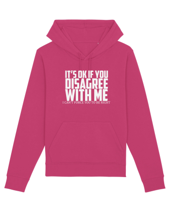 IT'S OK IF YOU DISAGREE WITH ME I CAN'T FORCE YOU TO BE RIGHT Raspberry