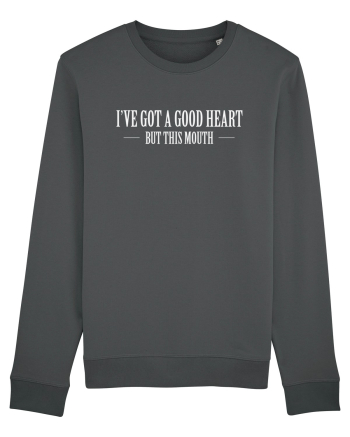 I'VE GOT A GOOD HEART BUT THIS MOUTH Anthracite