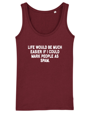 Life Would Be Much Easier If I Could Mark People As Spam Burgundy