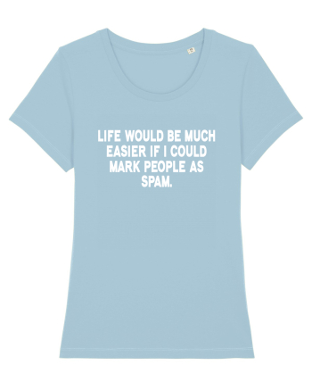 Life Would Be Much Easier If I Could Mark People As Spam Sky Blue