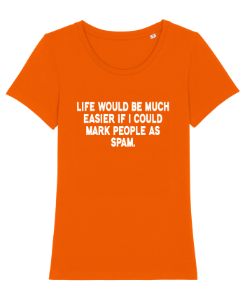 Life Would Be Much Easier If I Could Mark People As Spam Bright Orange