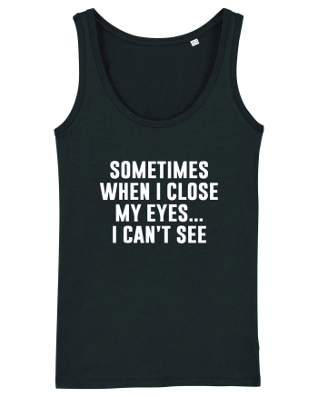 SOMETIMES WHEN I CLOSE MY EYES ... I CAN'T SEE Black