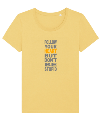FOLLOW YOUR HEART BUT DON`T BE STUPID Jojoba