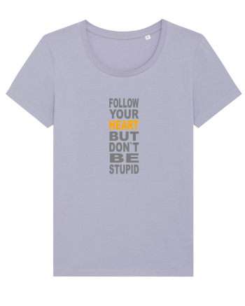 FOLLOW YOUR HEART BUT DON`T BE STUPID Lavender