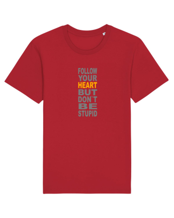FOLLOW YOUR HEART BUT DON`T BE STUPID Red