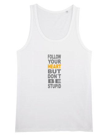 FOLLOW YOUR HEART BUT DON`T BE STUPID White