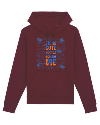 I`m so cute you`re gonna die Burgundy