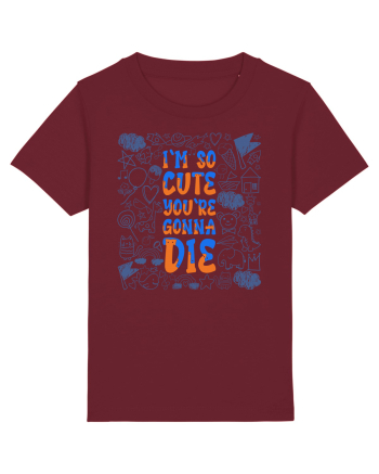 I`m so cute you`re gonna die Burgundy
