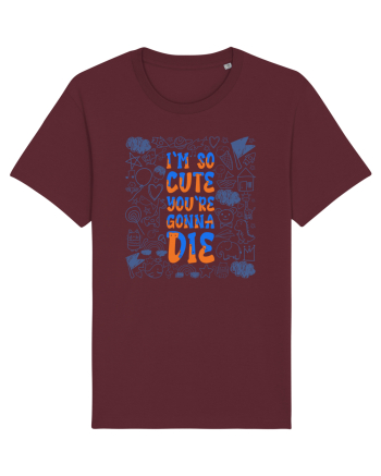 I`m so cute you`re gonna die Burgundy
