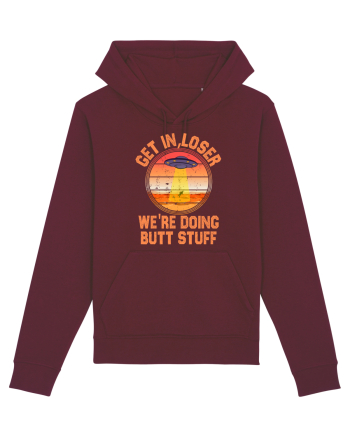 Get In Loser We'Re Doing Butt Stuff Ufo Burgundy