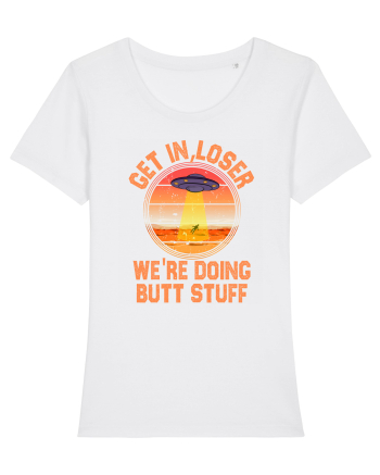 Get In Loser We'Re Doing Butt Stuff Ufo White