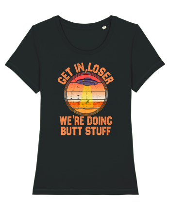 Get In Loser We'Re Doing Butt Stuff Ufo Black
