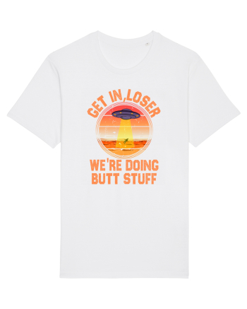 Get In Loser We'Re Doing Butt Stuff Ufo White
