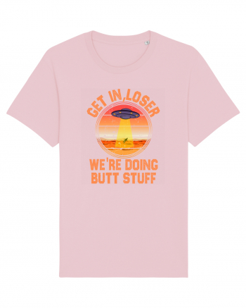 Get In Loser We'Re Doing Butt Stuff Ufo Cotton Pink