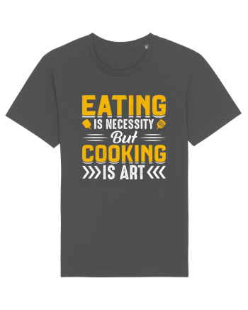 Eating is necessity but cooking is art Anthracite
