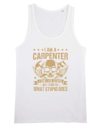 I am a carpenter I can't fix stupid but I can fix what stupid does White
