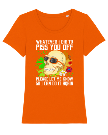 Whatever i did to piss you off please let me know so I can do it again Bright Orange
