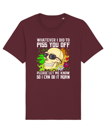 Whatever i did to piss you off please let me know so I can do it again Burgundy
