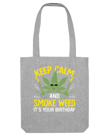 KEEP CALM AND SMOKE WEED IT'S YOUR BIRTHDAY Heather Grey