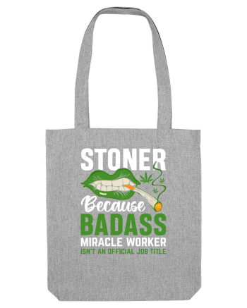STONER BECAUSE BADASS MIRACLE WORKER ISN'T AN OFFICIAL JOB TITLE Heather Grey