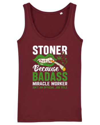 STONER BECAUSE BADASS MIRACLE WORKER ISN'T AN OFFICIAL JOB TITLE Burgundy