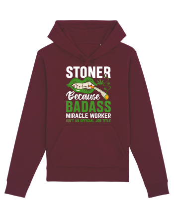 STONER BECAUSE BADASS MIRACLE WORKER ISN'T AN OFFICIAL JOB TITLE Burgundy