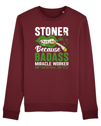 STONER BECAUSE BADASS MIRACLE WORKER ISN'T AN OFFICIAL JOB TITLE Burgundy