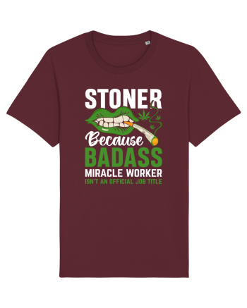 STONER BECAUSE BADASS MIRACLE WORKER ISN'T AN OFFICIAL JOB TITLE Burgundy