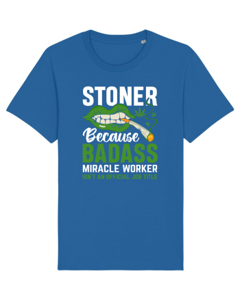 STONER BECAUSE BADASS MIRACLE WORKER ISN'T AN OFFICIAL JOB TITLE Royal Blue