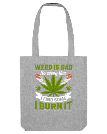 Weed is bad so every time I find some I burn it Heather Grey