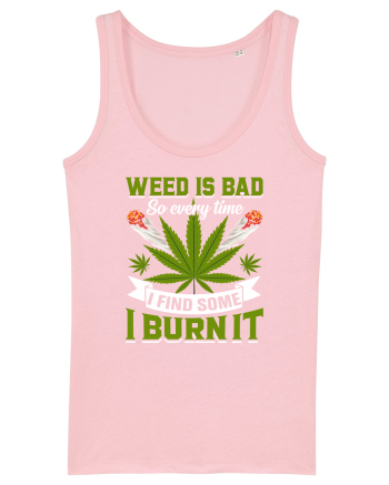 Weed is bad so every time I find some I burn it Cotton Pink