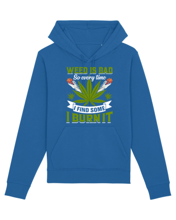 Weed is bad so every time I find some I burn it Royal Blue