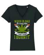 Weed is bad so every time I find some I burn it Tricou mânecă scurtă guler V Damă Evoker
