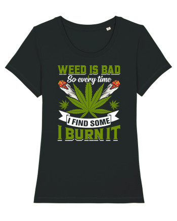 Weed is bad so every time I find some I burn it Black