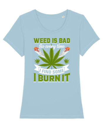 Weed is bad so every time I find some I burn it Sky Blue
