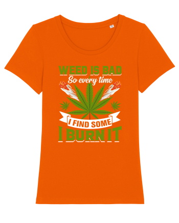 Weed is bad so every time I find some I burn it Bright Orange