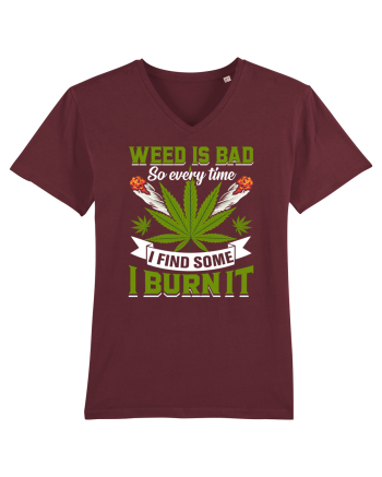 Weed is bad so every time I find some I burn it Burgundy