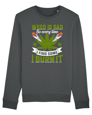 Weed is bad so every time I find some I burn it Anthracite