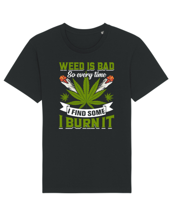 Weed is bad so every time I find some I burn it Black