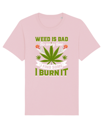 Weed is bad so every time I find some I burn it Cotton Pink