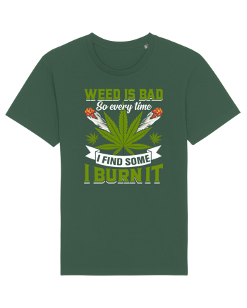 Weed is bad so every time I find some I burn it Bottle Green