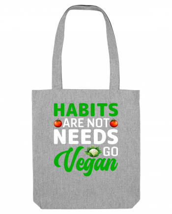Habits Are Not Needs Go Vegan Heather Grey
