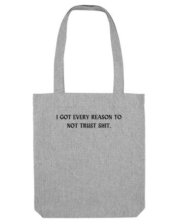 i got every reason to not trust shit Heather Grey
