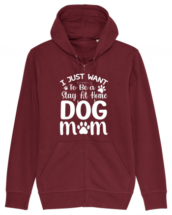 I Just Want To Be a Stay At Home Dog Mom  Burgundy