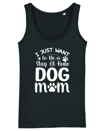 I Just Want To Be a Stay At Home Dog Mom  Black