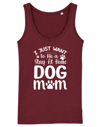 I Just Want To Be a Stay At Home Dog Mom  Burgundy