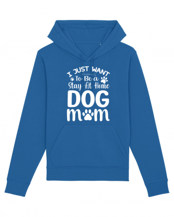 I Just Want To Be a Stay At Home Dog Mom  Royal Blue