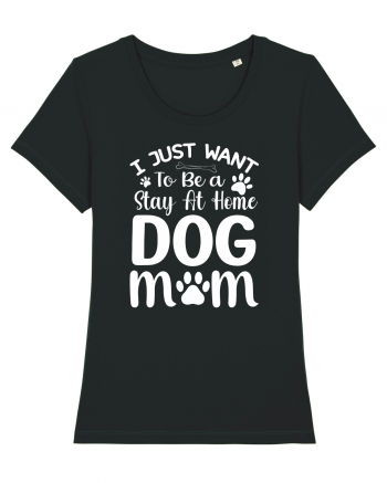 I Just Want To Be a Stay At Home Dog Mom  Black