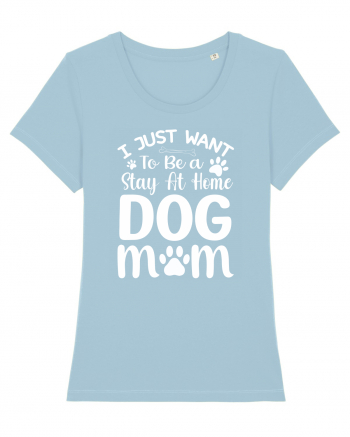 I Just Want To Be a Stay At Home Dog Mom  Sky Blue