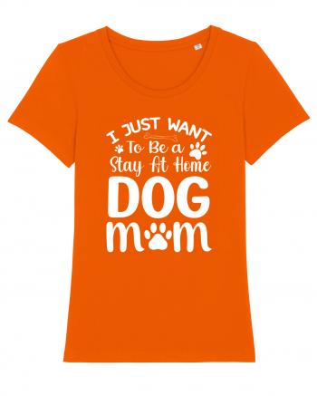 I Just Want To Be a Stay At Home Dog Mom  Bright Orange